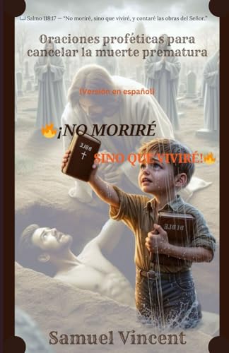 ¡NO MORIRÉ, SINO QUE VIVIRÉ!: Oraciones proféticas para cancelar la muerte prematura (The Divine Prayer Series, Band 8) von Independently published
