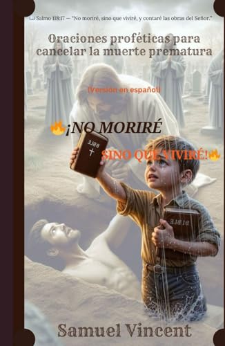 ¡NO MORIRÉ, SINO QUE VIVIRÉ!: Oraciones proféticas para cancelar la muerte prematura (The Divine Prayer Series, Band 8) von Independently published