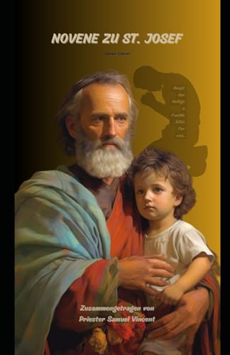 NOVENE ZU ST. JOSEF: Die Fürsprache des Patrons der Universalen Kirche und der Heiligen Familie suchen (Invoking Divine Grace Novena Series: The Power of Novenas, Band 23) von Independently published