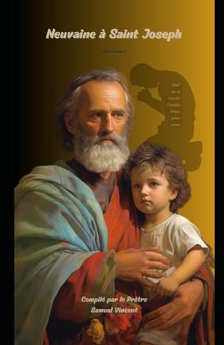 Neuvaine à Saint Joseph: En quête de l'intercession du Patron de l'Église Universelle et de la Sainte Famille (Invoking Divine Grace Novena Series: The Power of Novenas, Band 22) von Independently published