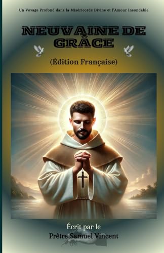 Neuvaine de Grâce: Un Voyage Profond dans la Miséricorde Divine et l’Amour Insondable (Invoking Divine Grace Novena Series: The Power of Novenas, Band 64) von Independently published