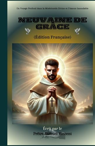 Neuvaine de Grâce: Un Voyage Profond dans la Miséricorde Divine et l’Amour Insondable (Invoking Divine Grace Novena Series: The Power of Novenas, Band 64) von Independently published