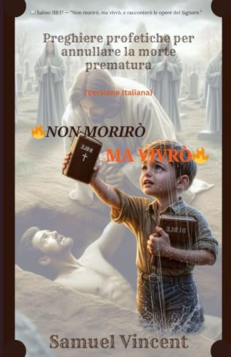 Non Morirò Ma Vivrò: Preghiere profetiche per annullare la morte prematura (The Divine Prayer Series, Band 11) von Independently published