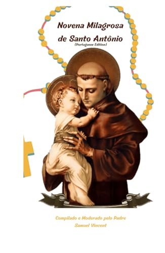 Novena Milagrosa de Santo Antônio: Nove Dias de Oração e Reflexão para Encontrar Força, Alegria e Propósito através da Intercessão de Santo Antônio ... Novena Series: The Power of Novenas, Band 26) von Independently published