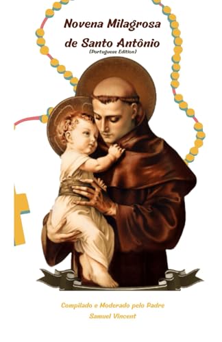 Novena Milagrosa de Santo Antônio: Nove Dias de Oração e Reflexão para Encontrar Força, Alegria e Propósito através da Intercessão de Santo Antônio ... Novena Series: The Power of Novenas, Band 26) von Independently published