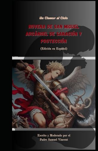 Novena a San Miguel Arcángel de Sanación y Protección: Un Clamor al Cielo (Invoking Divine Grace Novena Series: The Power of Novenas, Band 32) von Independently published