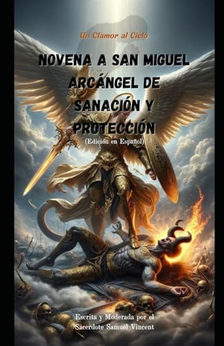 Novena a San Miguel Arcángel de Sanación y Protección: Un Clamor al Cielo (Invoking Divine Grace Novena Series: The Power of Novenas, Band 32)
