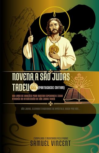 Novena a São Judas Tadeu: Um Livro de Orações Para Buscar Esperança e Cura Através da Intercessão de São Judas Tadeu (Invoking Divine Grace Novena Series: The Power of Novenas, Band 7) von Independently published