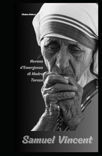 Novena d'Emergenza di Madre Teresa: Una Potente Preghiera per Necessità Urgenti (Invoking Divine Grace Novena Series: The Power of Novenas, Band 15) von Independently published