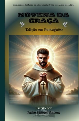 Novena da Graça: Uma Jornada Profunda na Misericórdia Divina e no Amor Insondável (Invoking Divine Grace Novena Series: The Power of Novenas, Band 63) von Independently published