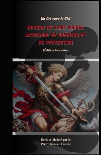 Novena de Saint Michel Archange de Guérison et de Protection: Un Cri vers le Ciel (Invoking Divine Grace Novena Series: The Power of Novenas, Band 34) von Independently published