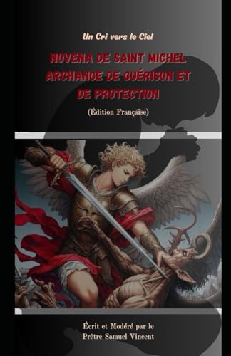 Novena de Saint Michel Archange de Guérison et de Protection: Un Cri vers le Ciel (Invoking Divine Grace Novena Series: The Power of Novenas, Band 34)