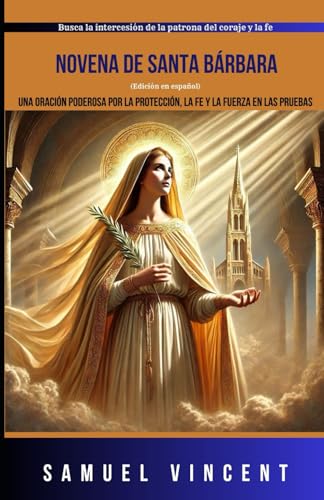 Novena de Santa Bárbara: Una oración poderosa por la protección, la fe y la fuerza en las pruebas: Busca la intercesión de la patrona del coraje y la ... Novena Series: The Power of Novenas, Band 68) von Independently published