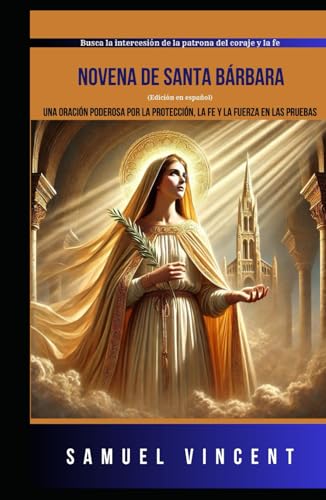 Novena de Santa Bárbara: Una oración poderosa por la protección, la fe y la fuerza en las pruebas: Busca la intercesión de la patrona del coraje y la ... Novena Series: The Power of Novenas, Band 68) von Independently published