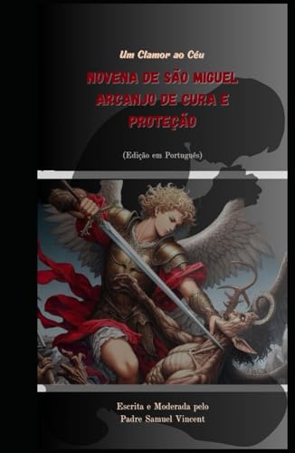 Novena de São Miguel Arcanjo de Cura e Proteção: Um Clamor ao Céu (Invoking Divine Grace Novena Series: The Power of Novenas, Band 33) von Independently published