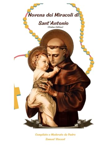 Novena dei Miracoli di Sant'Antonio: Nove Giorni di Preghiera e Riflessione per Trovare Forza, Gioia e Scopo attraverso l'Intercessione di ... Novena Series: The Power of Novenas, Band 28) von Independently published