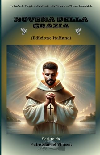 Novena della Grazia: Un Profondo Viaggio nella Misericordia Divina e nell'Amore Insondabile (Invoking Divine Grace Novena Series: The Power of Novenas, Band 65) von Independently published