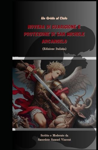 Novena di Guarigione e Protezione di San Michele Arcangelo: Un Grido al Cielo (Invoking Divine Grace Novena Series: The Power of Novenas, Band 35) von Independently published