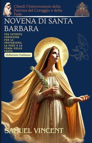 Novena di Santa Barbara: Una Potente Preghiera per la Protezione, la Fede e la Forza nelle Prove: Chiedi l'Intercessione della Patrona del Coraggio e ... Novena Series: The Power of Novenas, Band 71) von Independently published