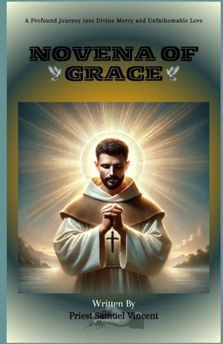Novena of Grace: A Profound Journey into Divine Mercy and Unfathomable Love (Invoking Divine Grace Novena Series: The Power of Novenas, Band 61) von Independently published