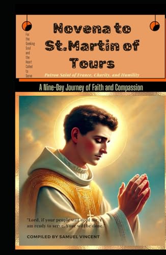 Novena to St. Martin of Tours: A Nine-Day Journey of Faith and Compassion (Invoking Divine Grace Novena Series: The Power of Novenas, Band 40) von Independently published