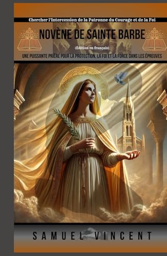 Novène de Sainte Barbe: Une Puissante Prière pour la Protection, la Foi et la Force dans les Épreuves: Chercher l'Intercession de la Patronne du ... Novena Series: The Power of Novenas, Band 70) von Independently published