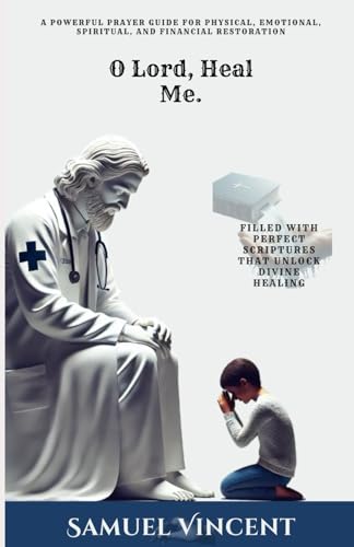 O Lord, Heal Me: A Powerful Prayer Guide for Physical, Emotional, Spiritual, and Financial Restoration (The Divine Prayer Series, Band 1) von Independently published