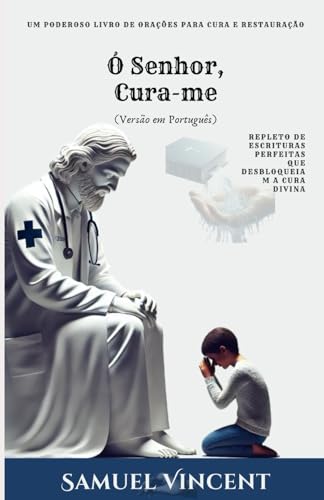 Ó Senhor, Cura-me: Um Poderoso Livro de Orações para Cura e Restauração: Repleto de Escrituras Perfeitas que Desbloqueiam a Cura Divina (The Divine Prayer Series, Band 3) von Independently published