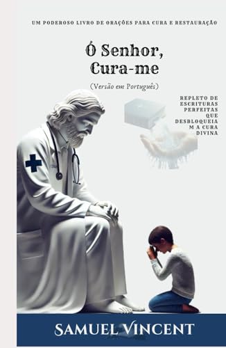 Ó Senhor, Cura-me: Um Poderoso Livro de Orações para Cura e Restauração: Repleto de Escrituras Perfeitas que Desbloqueiam a Cura Divina (The Divine Prayer Series, Band 3) von Independently published