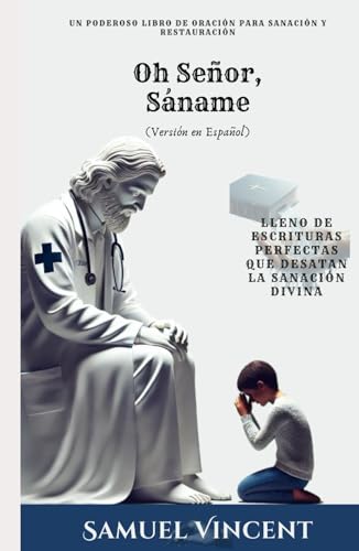 Oh Señor, Sáname: Un Poderoso Libro de Oración para Sanación y Restauración: Lleno de Escrituras Perfectas que Desatan la Sanación Divina (The Divine Prayer Series, Band 2) von Independently published