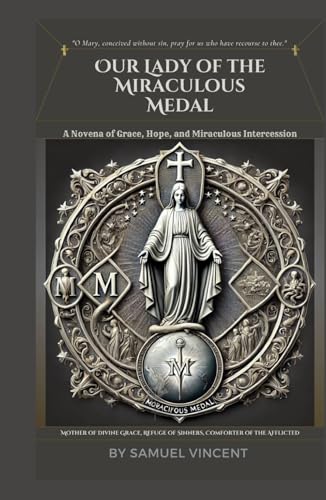 Our Lady of the Miraculous Medal: A Novena of Grace, Hope, and Miraculous Intercession: Nine Days of Prayer, Reflection, and Deep Devotion (Invoking ... Novena Series: The Power of Novenas, Band 53) von Independently published