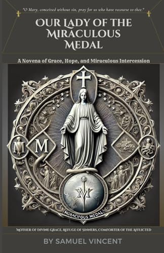 Our Lady of the Miraculous Medal: A Novena of Grace, Hope, and Miraculous Intercession: Nine Days of Prayer, Reflection, and Deep Devotion (Invoking ... Novena Series: The Power of Novenas, Band 53) von Independently published