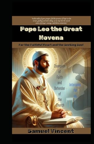Pope Leo the Great Novena: A Journey of Sacred Intercession and Deep Communion (Invoking Divine Grace Novena Series: The Power of Novenas, Band 39) von Independently published