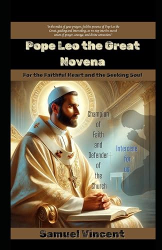 Pope Leo the Great Novena: A Journey of Sacred Intercession and Deep Communion (Invoking Divine Grace Novena Series: The Power of Novenas, Band 39) von Independently published