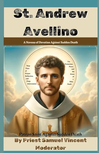 St. Andrew Avellino: A Novena of Devotion Against Sudden Death: Nine Days of Prayer, Reflection, and Deep Intercession For Protection, Peace, and the ... Novena Series: The Power of Novenas, Band 38) von Independently published