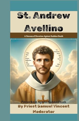 St. Andrew Avellino: A Novena of Devotion Against Sudden Death: Nine Days of Prayer, Reflection, and Deep Intercession For Protection, Peace, and the ... Novena Series: The Power of Novenas, Band 38) von Independently published