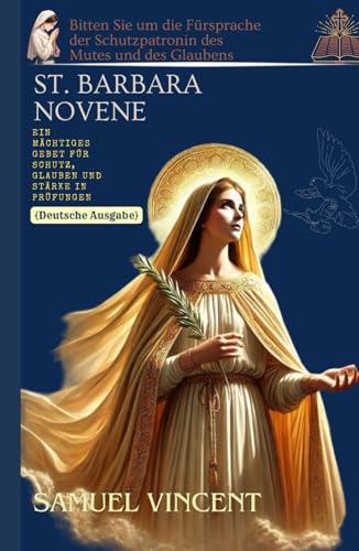 St. Barbara Novene: Ein mächtiges Gebet für Schutz, Glauben und Stärke in Prüfungen: Bitten Sie um die Fürsprache der Schutzpatronin des Mutes und des ... Novena Series: The Power of Novenas, Band 72) St. Barbara Novene: Ein mächtiges Gebet für Schutz, Glauben und Stärke in Prüfungen: Bitten Sie um die Fürsprache der Schutzpatronin des Mutes und des ... Novena Series: The Power of Novenas, Band 72) von Independently published
