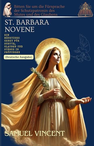 St. Barbara Novene: Ein mächtiges Gebet für Schutz, Glauben und Stärke in Prüfungen: Bitten Sie um die Fürsprache der Schutzpatronin des Mutes und des ... Novena Series: The Power of Novenas, Band 72) St. Barbara Novene: Ein mächtiges Gebet für Schutz, Glauben und Stärke in Prüfungen: Bitten Sie um die Fürsprache der Schutzpatronin des Mutes und des ... Novena Series: The Power of Novenas, Band 72) von Independently published