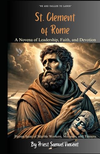 St. Clement of Rome: A Novena of Leadership, Faith, and Devotion: Nine Days of Prayer, Reflection, and Spiritual Inspiration (Invoking Divine Grace Novena Series: The Power of Novenas, Band 49) von Independently published