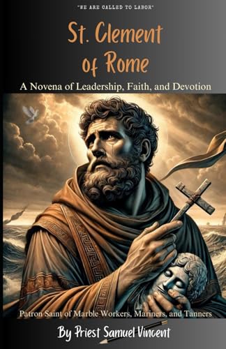 St. Clement of Rome: A Novena of Leadership, Faith, and Devotion: Nine Days of Prayer, Reflection, and Spiritual Inspiration (Invoking Divine Grace Novena Series: The Power of Novenas, Band 49) von Independently published