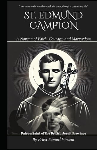 St. Edmund Campion: A Novena of Faith, Courage, and Martyrdom: Nine Days of Prayer, Reflection, and Spiritual Empowerment (Invoking Divine Grace Novena Series: The Power of Novenas, Band 54) von Independently published
