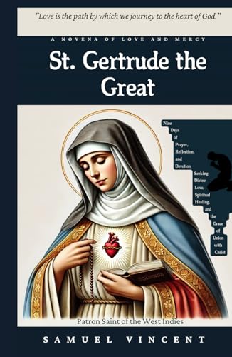 St. Gertrude the Great: A Novena of Love and Mercy: Nine Days of Prayer, Reflection, and Devotion Seeking Divine Love, Spiritual Healing, and the ... Novena Series: The Power of Novenas, Band 43) von Independently published