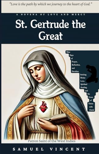 St. Gertrude the Great: A Novena of Love and Mercy: Nine Days of Prayer, Reflection, and Devotion Seeking Divine Love, Spiritual Healing, and the ... Novena Series: The Power of Novenas, Band 43) von Independently published