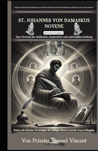 St. Johannes von Damaskus Novene: Eine Novene der Reflexion, Inspiration und spirituellen Reifung: Neun Tage des Gebets, der Reflexion und der ... Novena Series: The Power of Novenas, Band 60) von Independently published