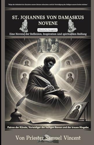 St. Johannes von Damaskus Novene: Eine Novene der Reflexion, Inspiration und spirituellen Reifung: Neun Tage des Gebets, der Reflexion und der ... Novena Series: The Power of Novenas, Band 60) von Independently published