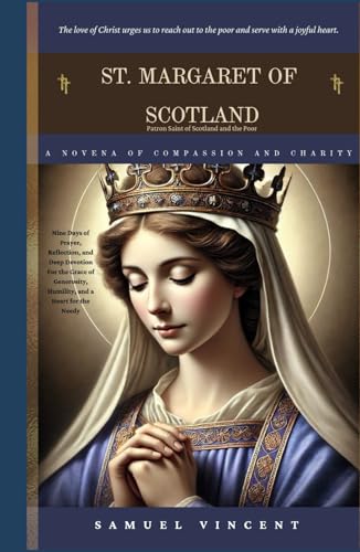 St. Margaret of Scotland: A Novena of Compassion and Charity: Nine Days of Prayer, Reflection, and Deep Devotion For the Grace of Generosity, ... Novena Series: The Power of Novenas, Band 44) von Independently published