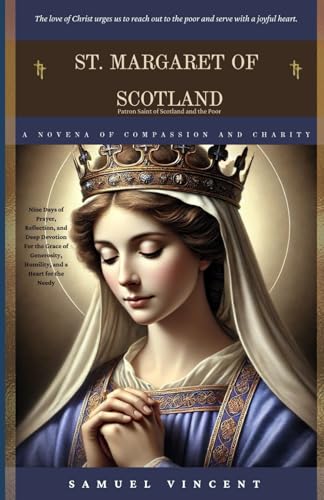 St. Margaret of Scotland: A Novena of Compassion and Charity: Nine Days of Prayer, Reflection, and Deep Devotion For the Grace of Generosity, ... Novena Series: The Power of Novenas, Band 44) von Independently published