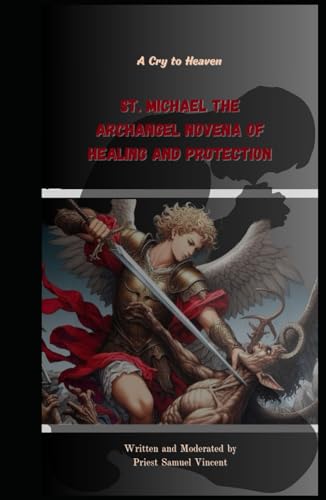 St. Michael the Archangel Novena of Healing and Protection: A Cry to Heaven (Invoking Divine Grace Novena Series: The Power of Novenas, Band 31) von Independently published