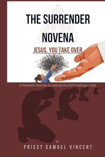 THE SURRENDER NOVENA: A Powerful Journey to Letting Go and Trusting in God (Invoking Divine Grace Novena Series: The Power of Novenas, Band 73) von Independently published