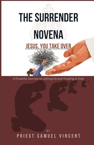 THE SURRENDER NOVENA: A Powerful Journey to Letting Go and Trusting in God (Invoking Divine Grace Novena Series: The Power of Novenas, Band 73) von Independently published